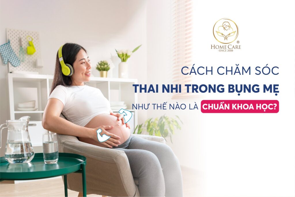 Cách chăm sóc thai nhi trong bụng mẹ như thế nào là chuẩn khoa học?
