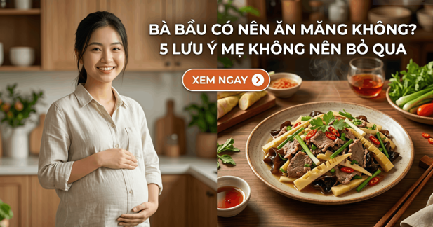 Mẹ bầu ăn măng được không? Ăn thế nào để an toàn cho cả Mẹ và Bé?