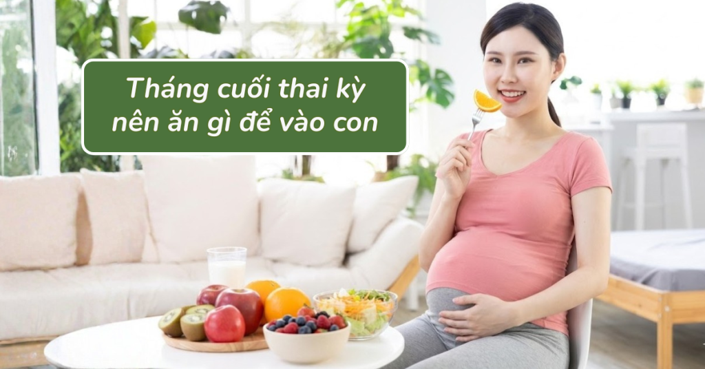 Tháng cuối thai kỳ nên ăn gì để vào con? Bí quyết giúp bé tăng cân, mẹ nhuận tràng dễ đẻ Tháng cuối thai kỳ nên ăn gì để vào con? Bí quyết giúp bé tăng cân, mẹ nhuận tràng dễ đẻ