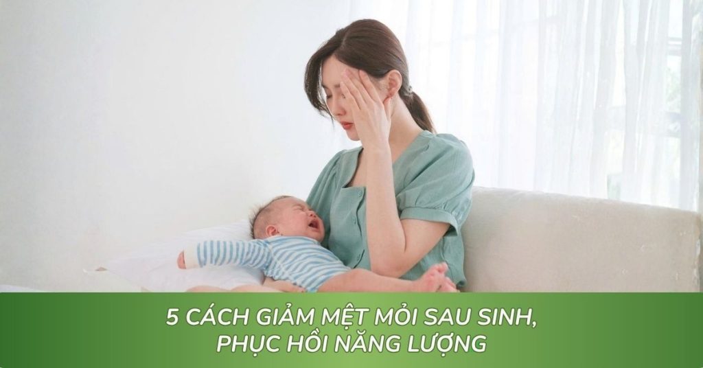 Mệt mỏi sau sinh: Dấu hiệu cảnh báo & cách hồi phục nhanh cho mẹ Mệt mỏi sau sinh: Dấu hiệu cảnh báo & cách hồi phục nhanh cho mẹ