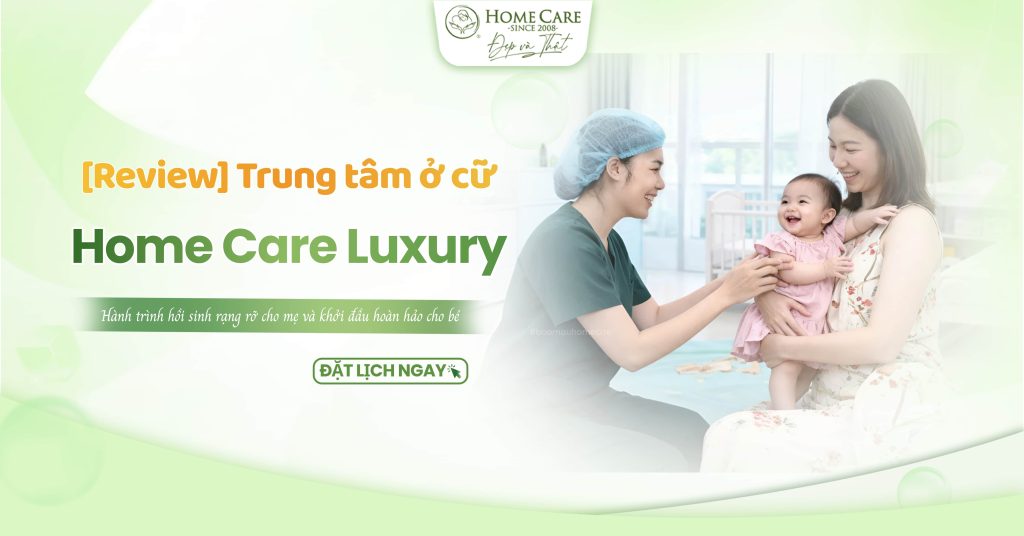 [Review] Trung tâm ở cữ Home Care Luxury: Hành trình hồi sinh rạng rỡ cho mẹ và khởi đầu hoàn hảo cho bé