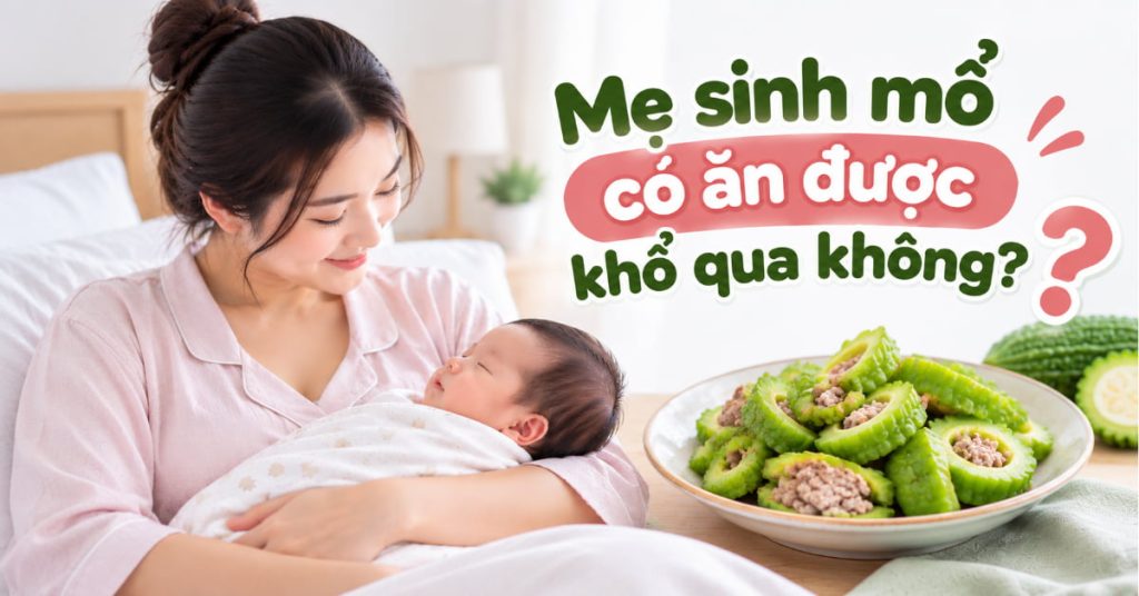 Sinh mổ có ăn được mướp đắng không? Ăn thế nào để không lo mất sữa, ảnh hưởng vết mổ?