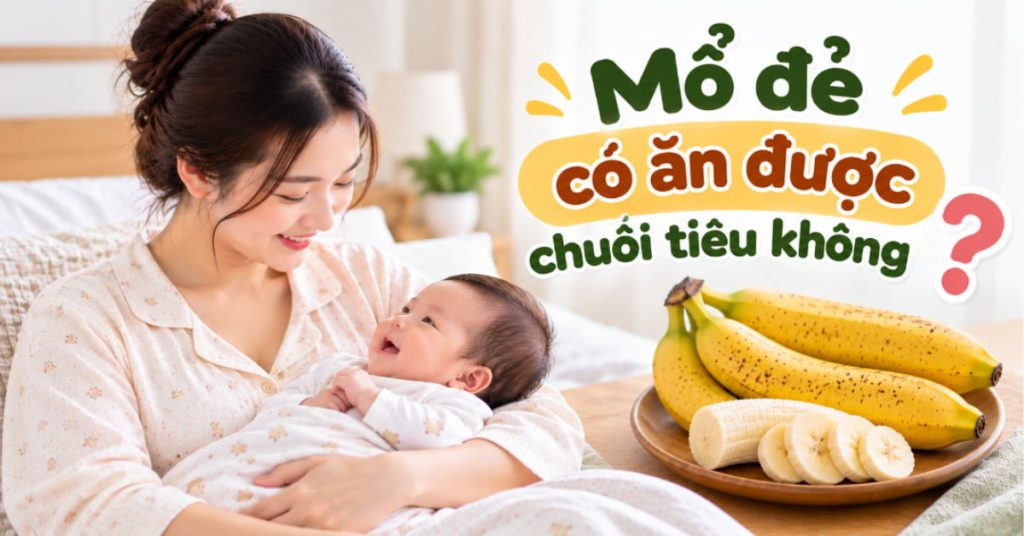 Mổ đẻ có ăn được chuối tiêu không? Giải đáp chi tiết từ A–Z