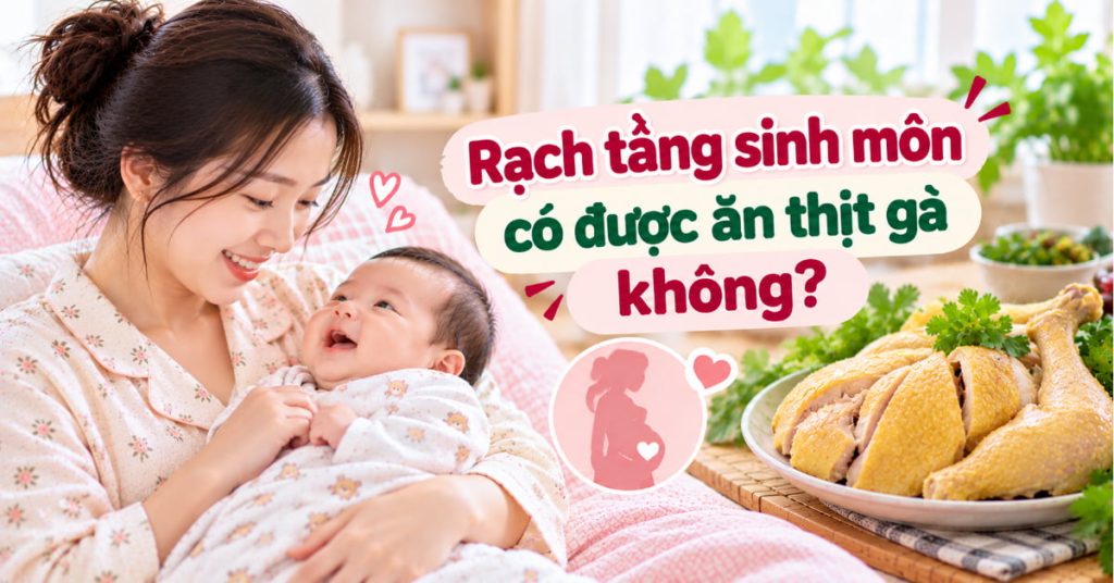 Giải đáp thắc mắc: Rạch tầng sinh môn có được ăn thịt gà không?