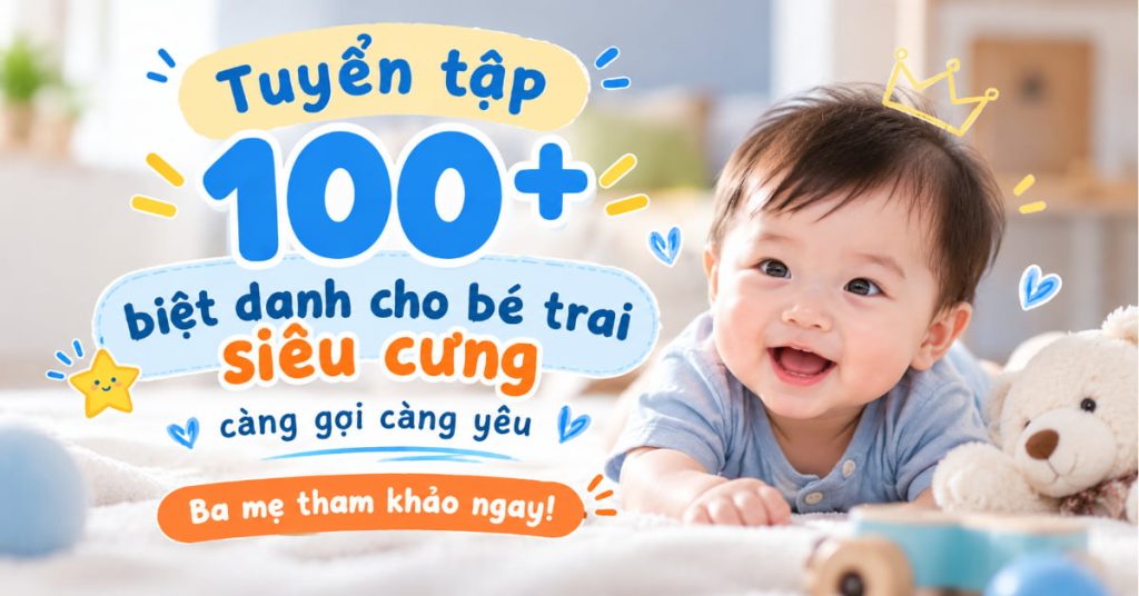 Tuyển tập 100+ biệt danh cho bé trai siêu cưng càng gọi càng yêu - Ba mẹ tham khảo ngay!