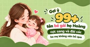 Gợi Ý 99+ Tên Bé Gái Họ Hoàng Cực Sang Và Đài Các Ba Mẹ Không Nên Bỏ Qua Gợi Ý 99+ Tên Bé Gái Họ Hoàng Cực Sang Và Đài Các Ba Mẹ Không Nên Bỏ Qua