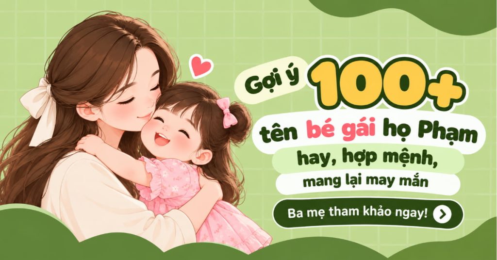Gợi Ý 100+ Tên Bé Gái Họ Phạm Hay, Hợp Mệnh, Mang Lại May Mắn - Ba Mẹ Tham Khảo Ngay! Gợi Ý 100+ Tên Bé Gái Họ Phạm Hay, Hợp Mệnh, Mang Lại May Mắn - Ba Mẹ Tham Khảo Ngay!