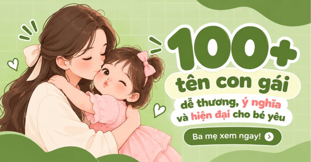 Gợi Ý Danh Sách 100+ Tên Con Gái Dễ Thương, Ý Nghĩa Và Hiện Đại Cho Bé Yêu - Ba Mẹ Lưu Ngay Nhé! Gợi Ý Danh Sách 100+ Tên Con Gái Dễ Thương, Ý Nghĩa Và Hiện Đại Cho Bé Yêu - Ba Mẹ Lưu Ngay Nhé!